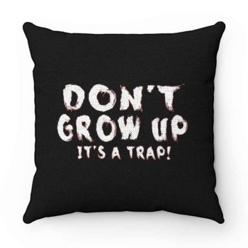Dont Grow Up Sarcastic Pillow Case Cover