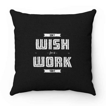 Dont Wish For It Work For It Pillow Case Cover