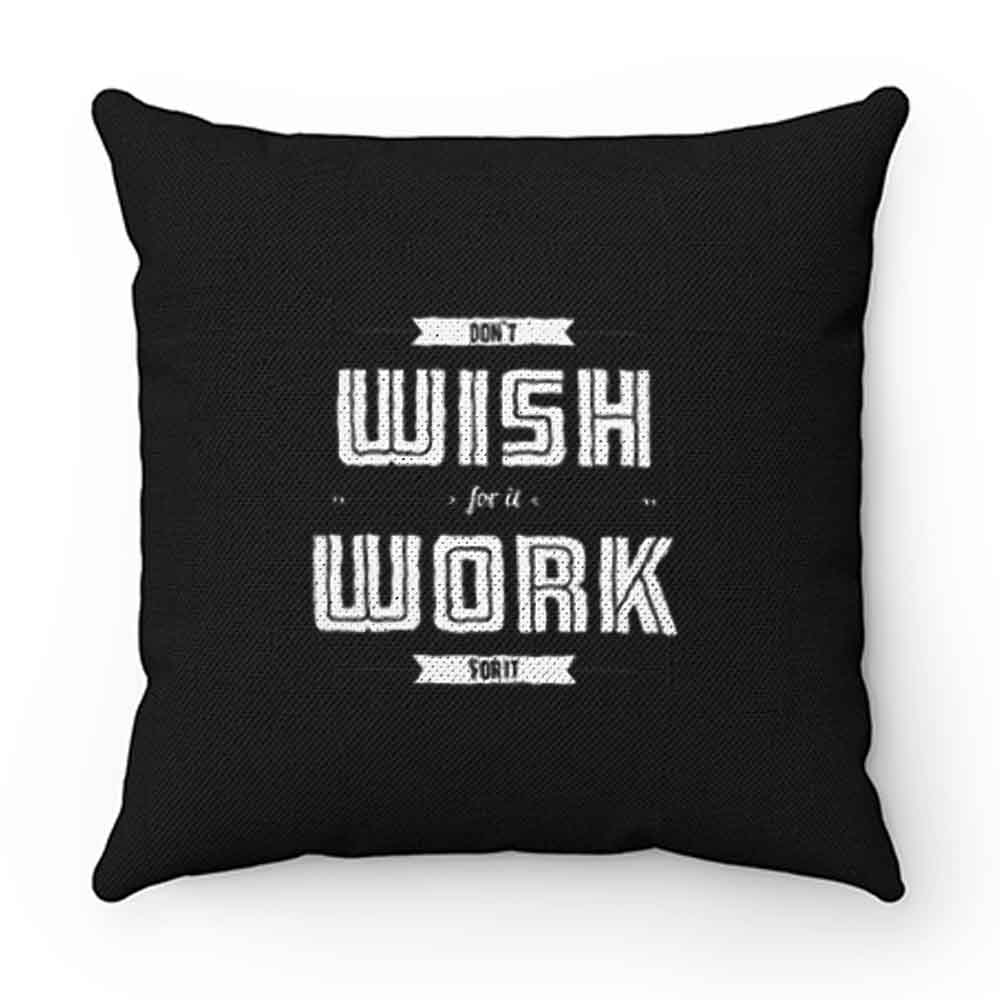 Dont Wish For It Work For It Pillow Case Cover