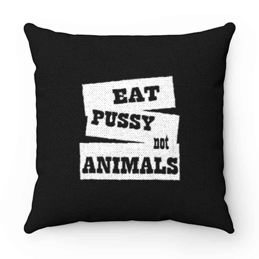 Eat Pussy Not Animals Pillow Case Cover