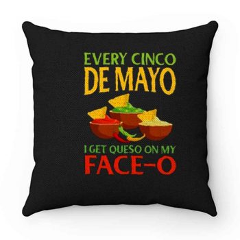 Every Cinco De Mayo I Get Queso On My Face O Pillow Case Cover