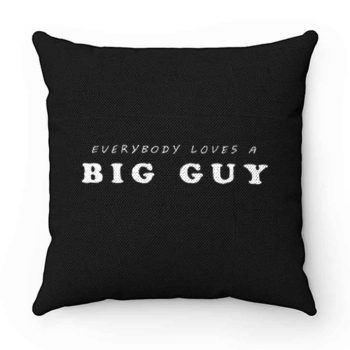 Everybody Loves Big Guy Pillow Case Cover