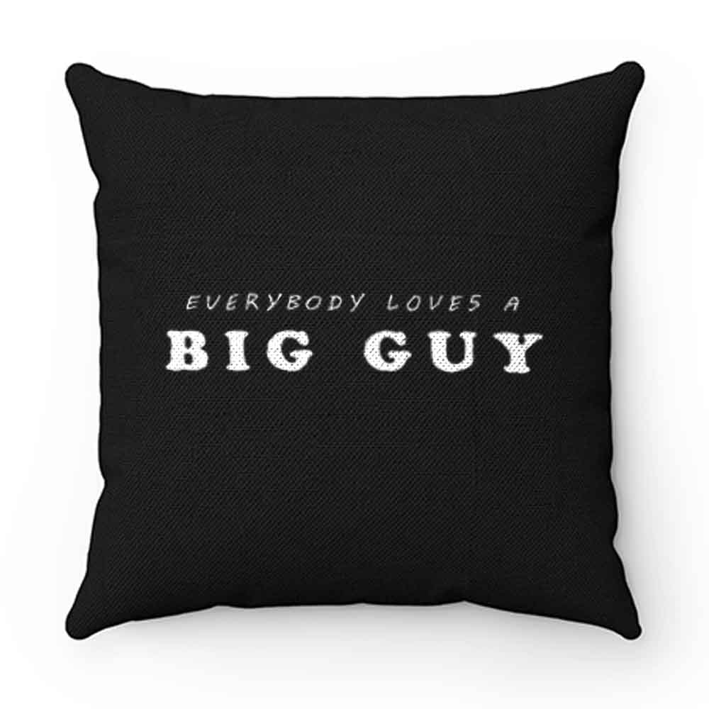 Everybody Loves Big Guy Pillow Case Cover