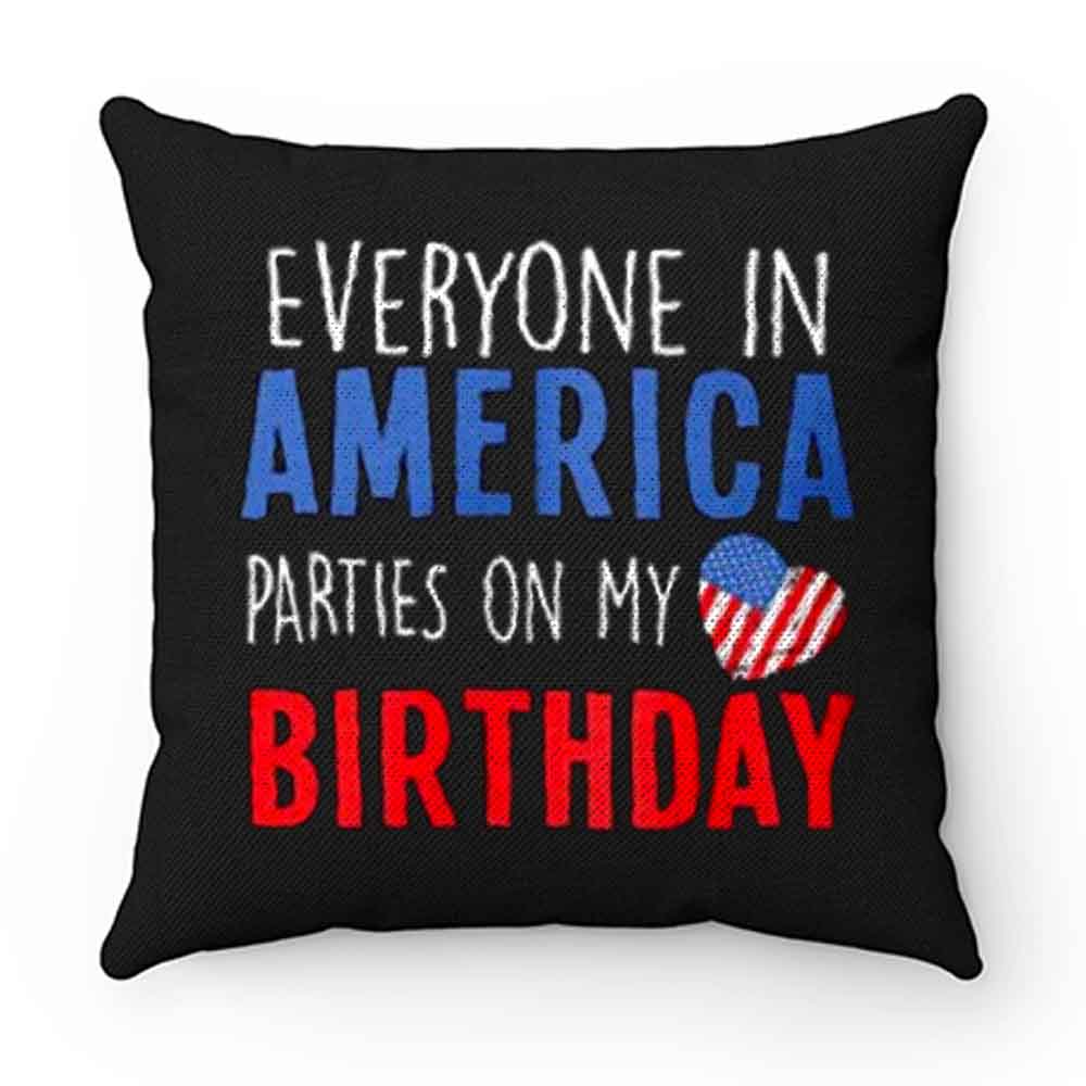 Everyone in America Parties on My birthday Pillow Case Cover