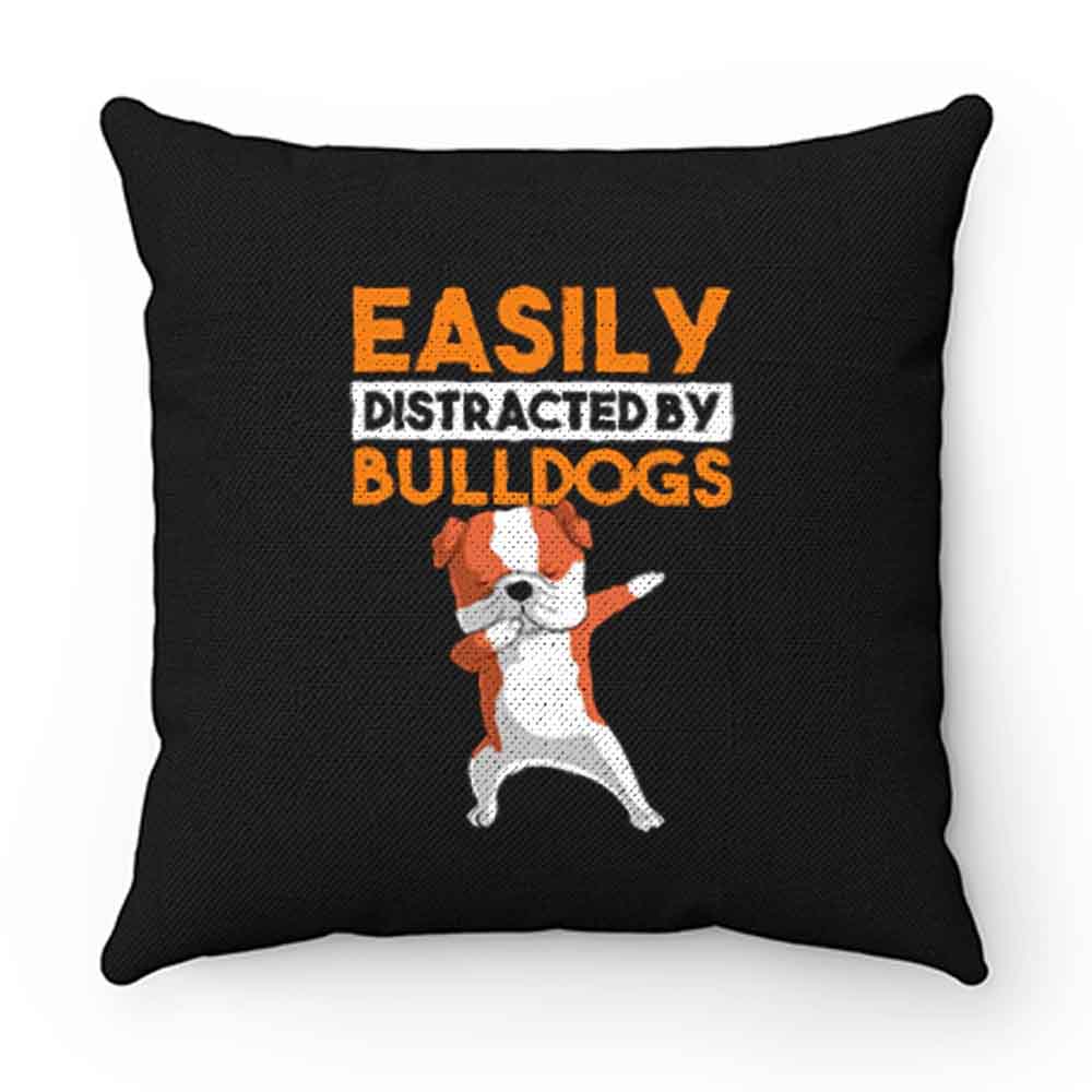 Funny Bulldog Easily Distracted By Bulldogs Pillow Case Cover