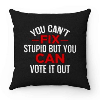 Funny Political You Cant Fix Stupid But You Can Vote It Out Pillow Case Cover