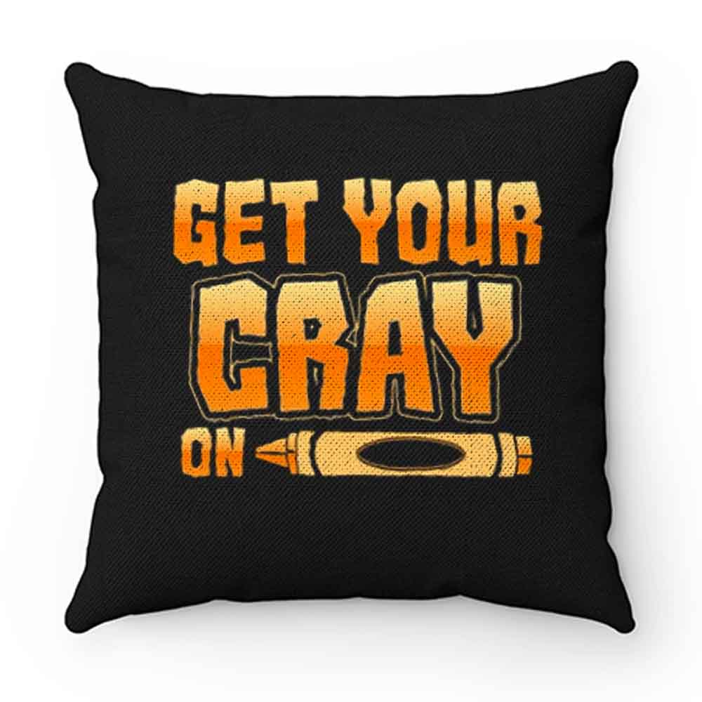 Get Your Cray On Funny Teacher Crayon Pillow Case Cover