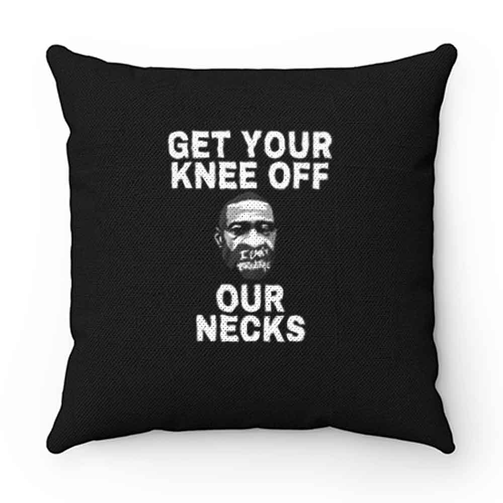 Get Your Knee Off Our Necks Pillow Case Cover