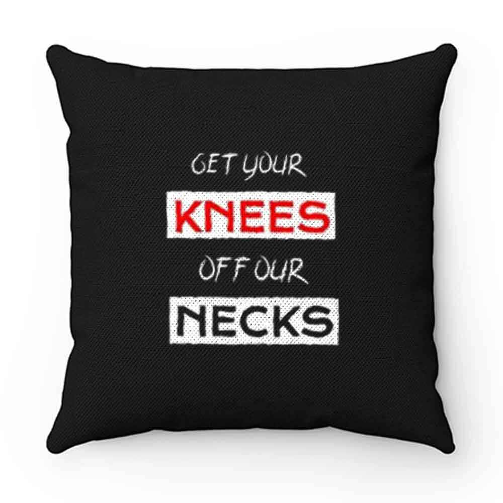 Get Your Knees Off Our Necks Pillow Case Cover