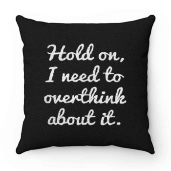 Hold on I need to overthink about it Pillow Case Cover