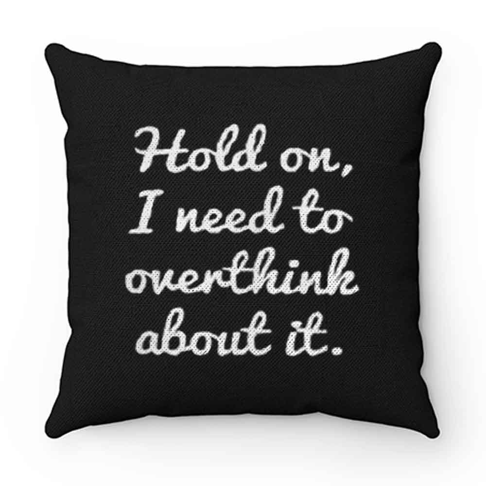 Hold on I need to overthink about it Pillow Case Cover