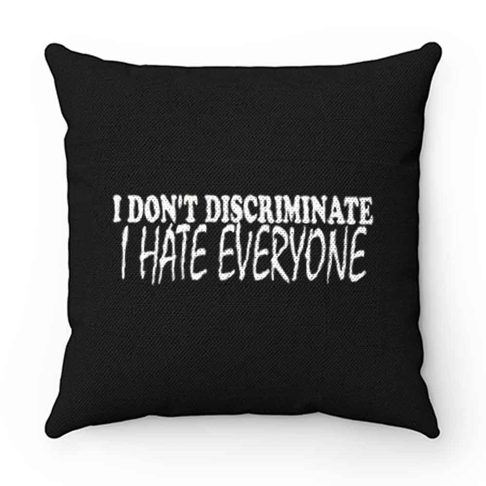 I Dont Discriminate I Hate Everyone Pillow Case Cover