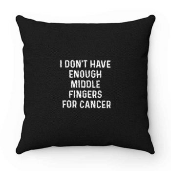 I Dont Have Enough Middle Fingers For Cancer Pillow Case Cover