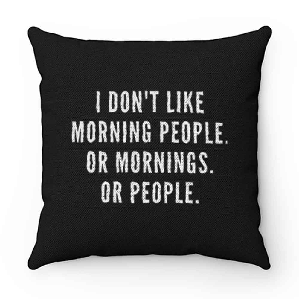 I Dont Like Morning People Or Mornings Pillow Case Cover