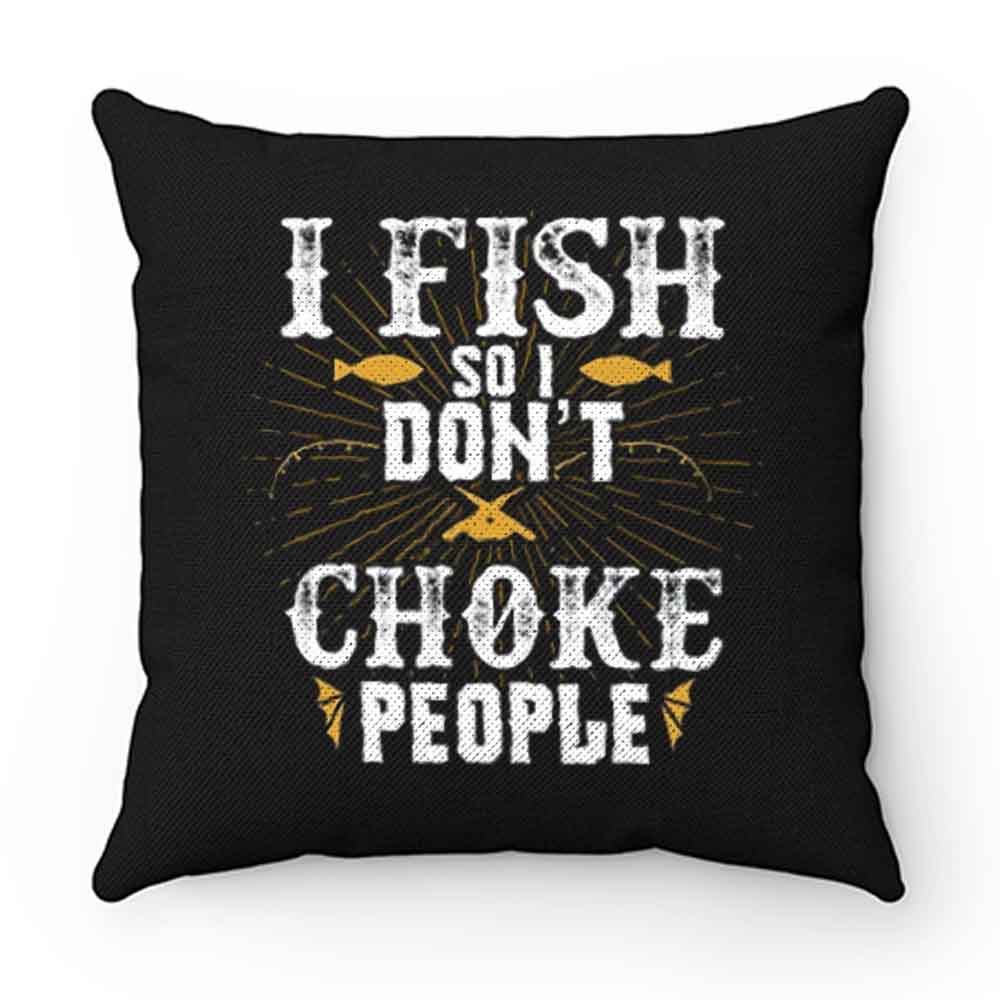 I Fish So I Dont Choke People Fishing Pillow Case Cover