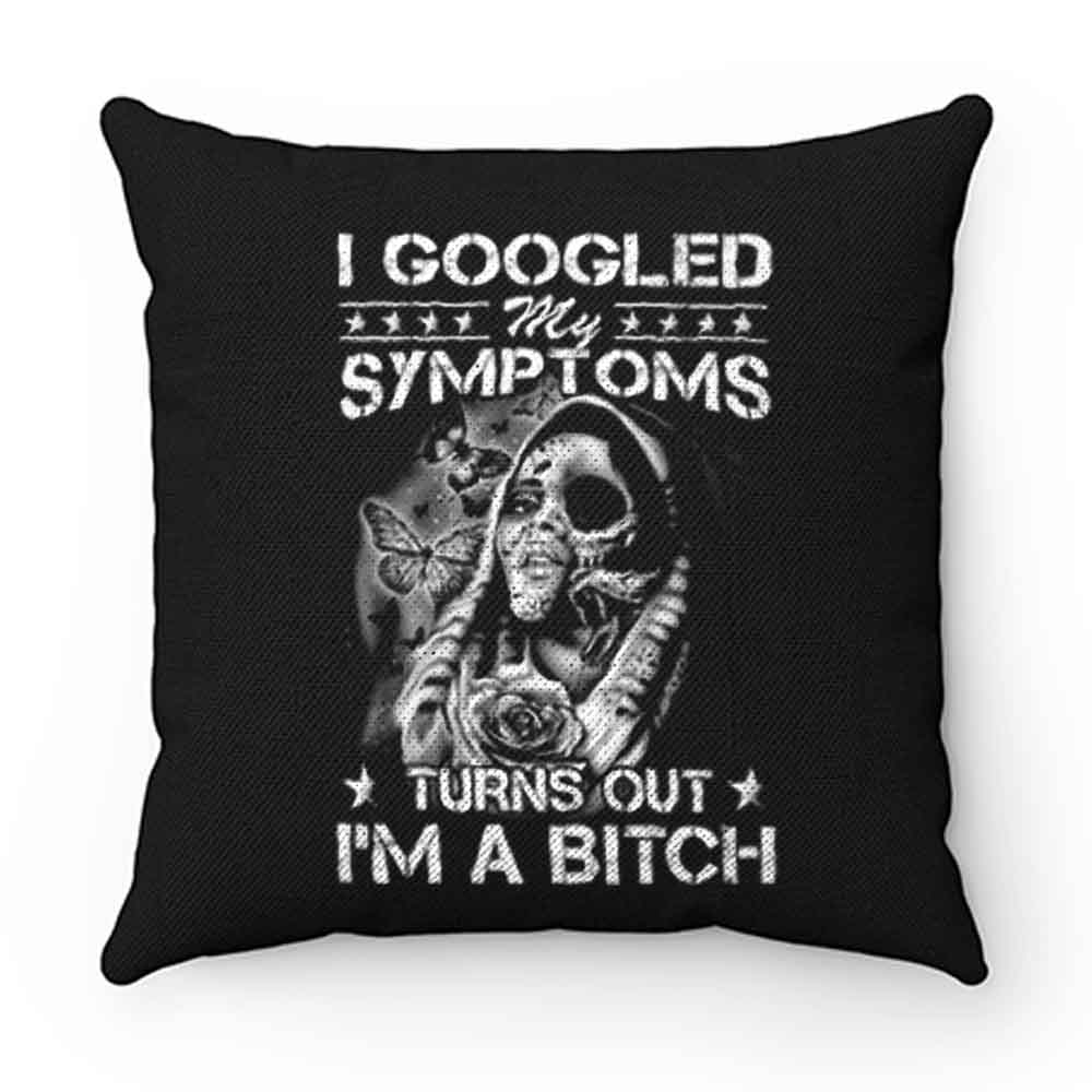 I Googled Symptoms Turns Out Im Bitch Pillow Case Cover