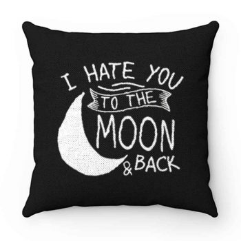 I Hate You To The Moon And Back Pillow Case Cover