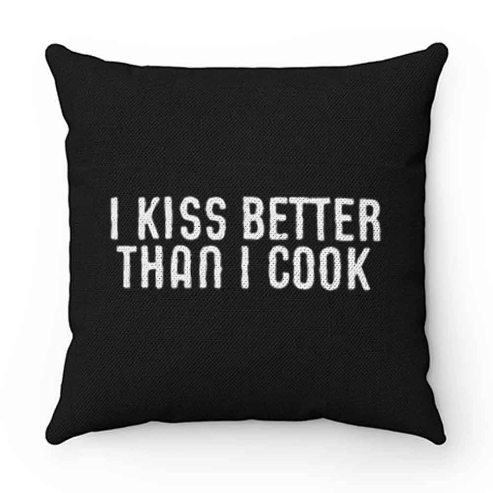 I Kiss Better Than I Cook Pillow Case Cover