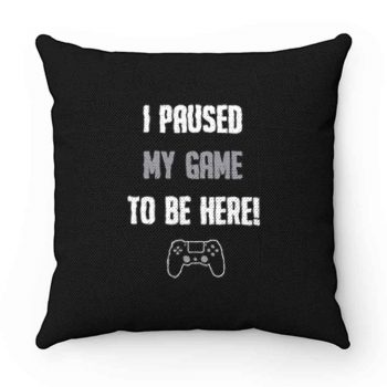 I Paused My Game To Be Here Pillow Case Cover