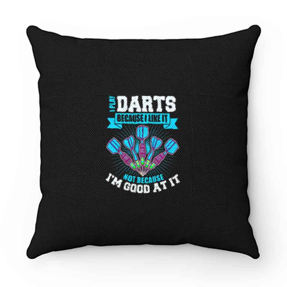 I Play Darts Because I Like It Not Because Im Good At It Pillow Case Cover