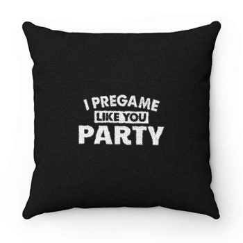 I Pregame Like You Party Pillow Case Cover