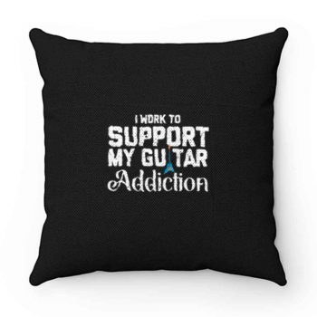 I Work To Support My Guitar Addiction Pillow Case Cover