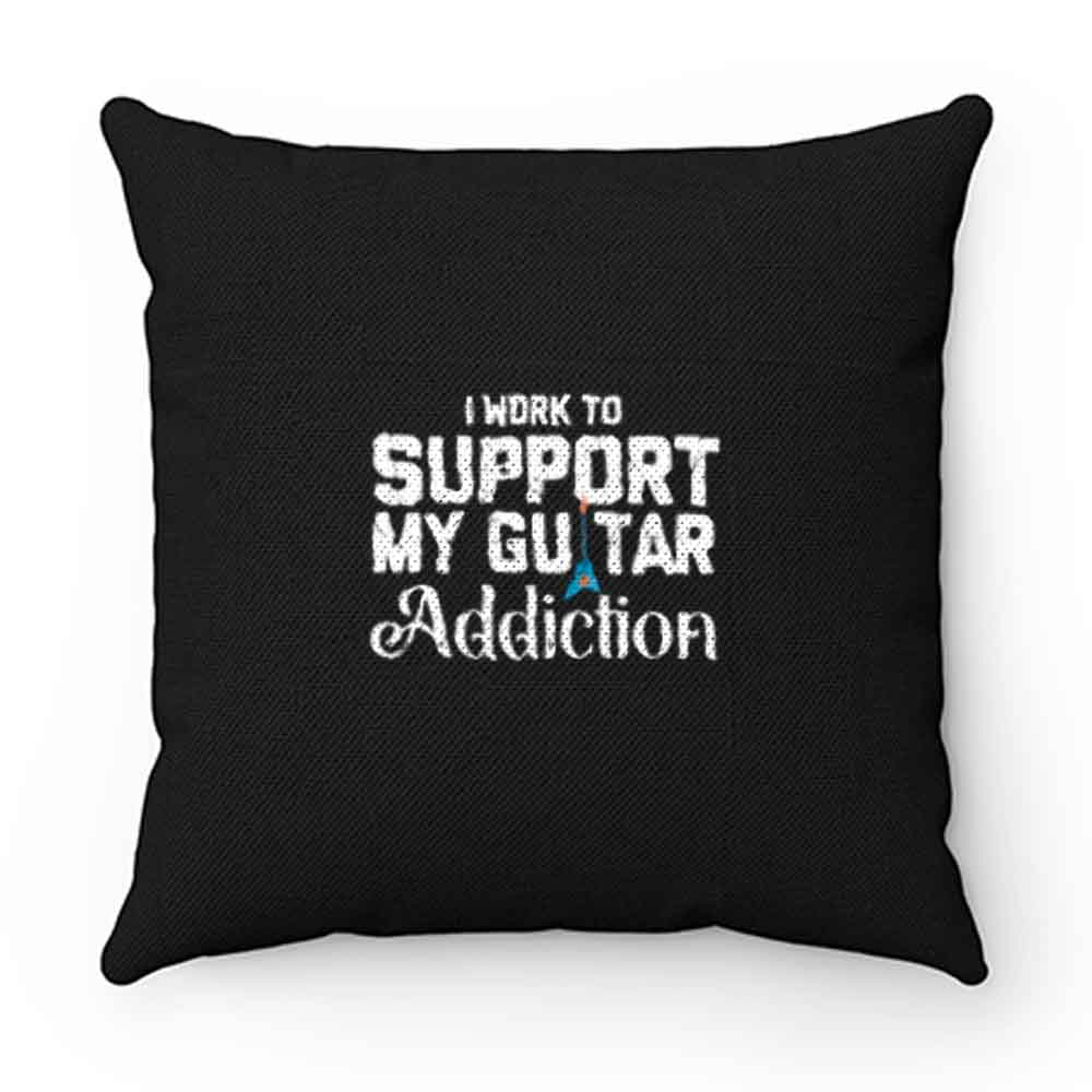 I Work To Support My Guitar Addiction Pillow Case Cover