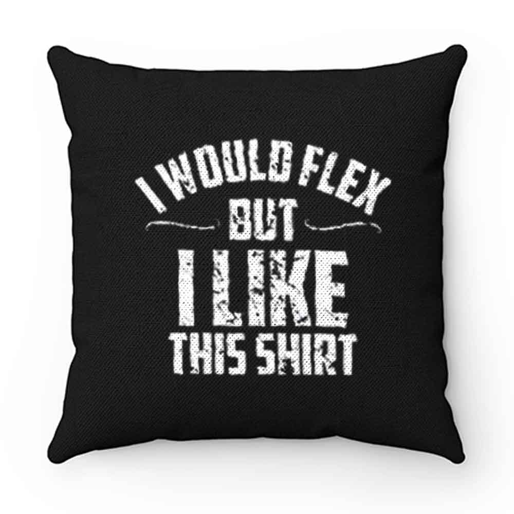 I Would Flex But I Like This Pillow Case Cover