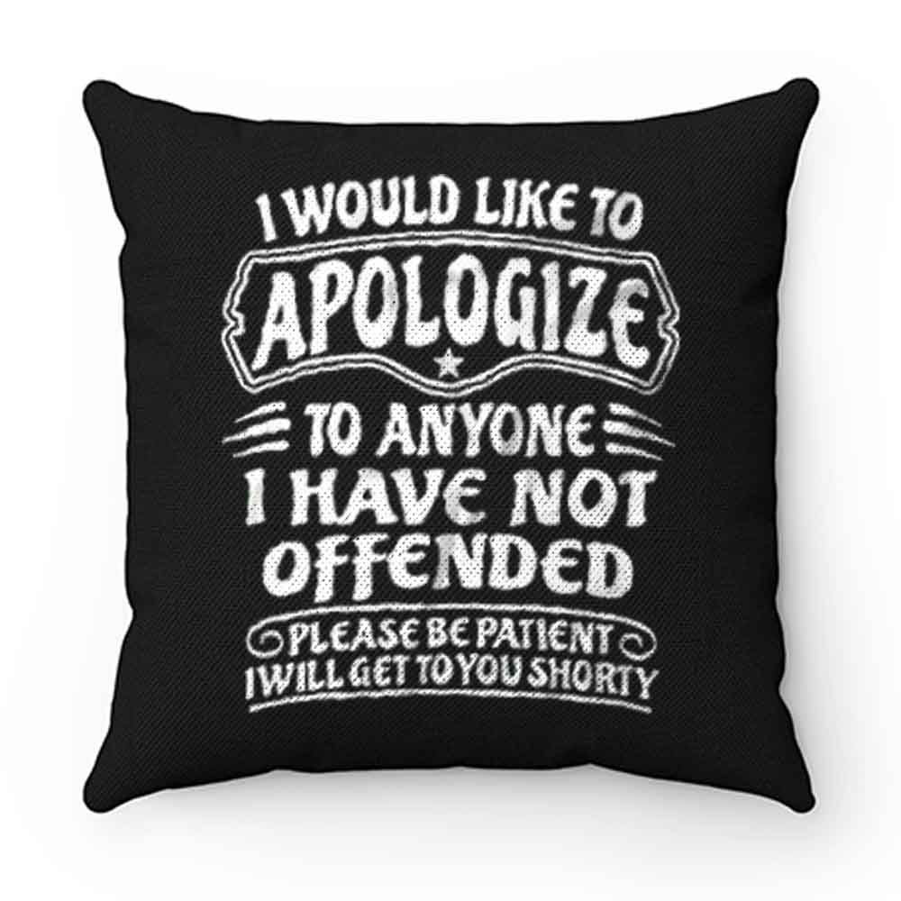 I Would Like To Apologize To Anyone I Have Not Offended Sarcasm Pillow Case Cover