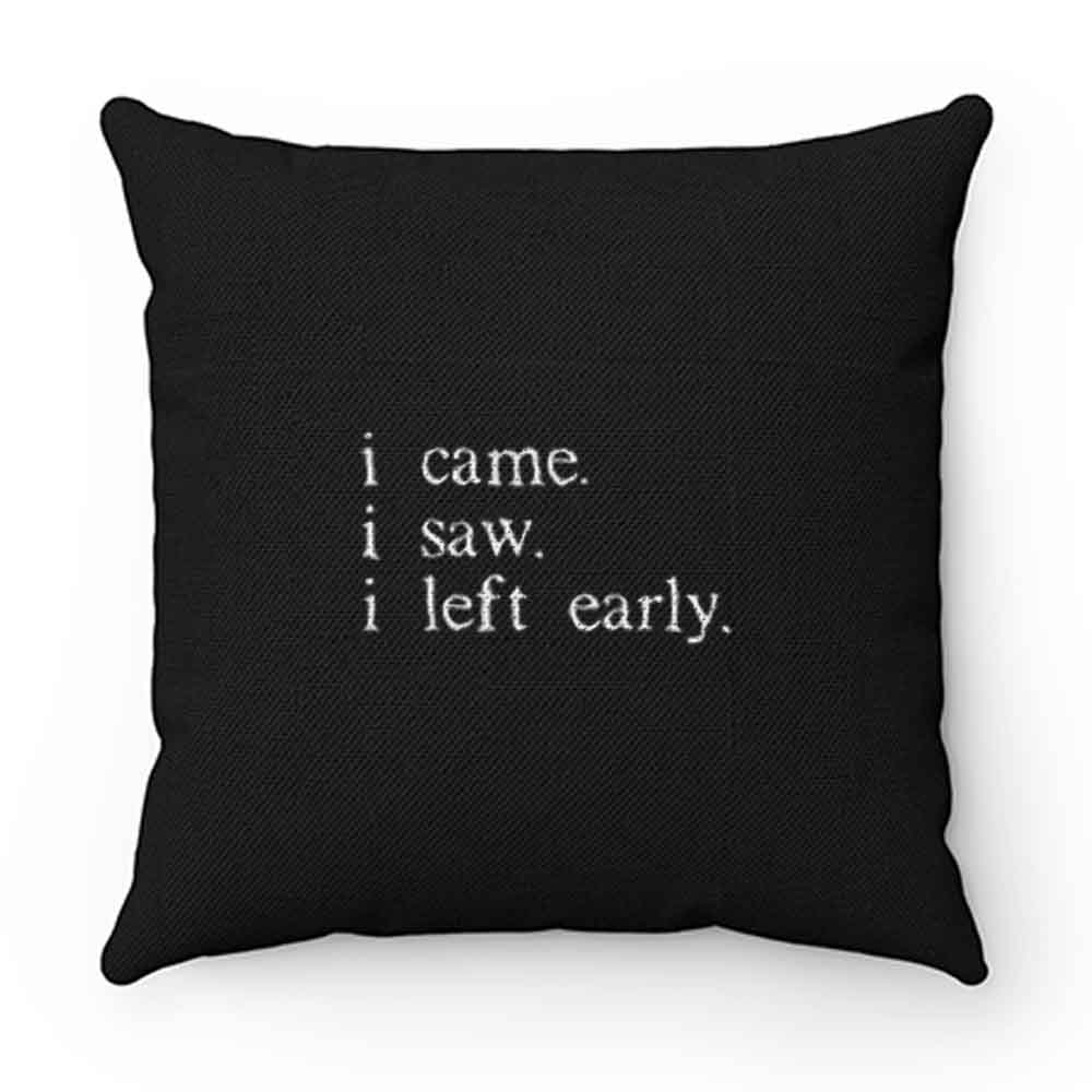 I came I saw I left early Pillow Case Cover