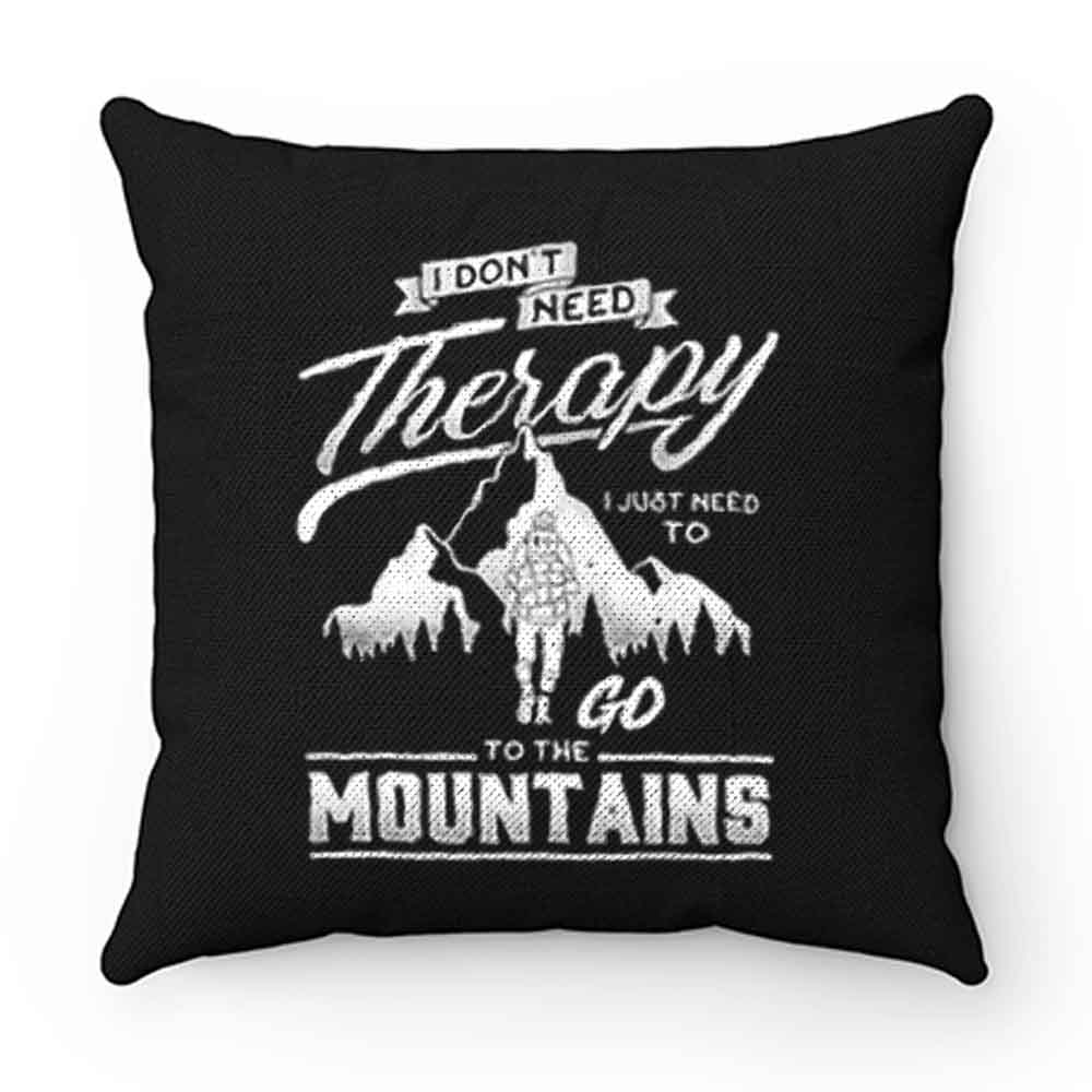 I dont need therapy go to the mountain Pillow Case Cover