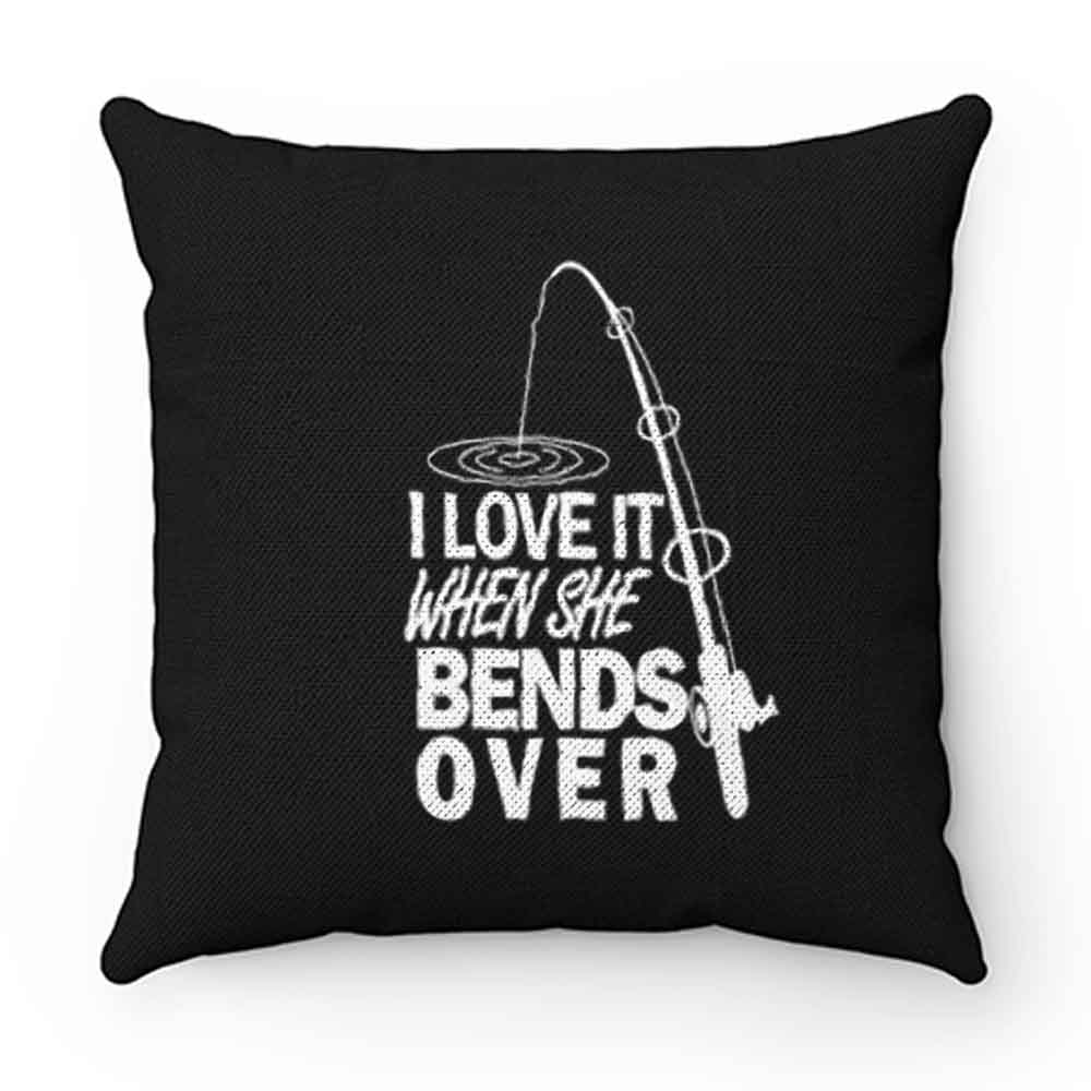 I love It When She Bends Over Fishing Graphic Tee Pillow Case Cover