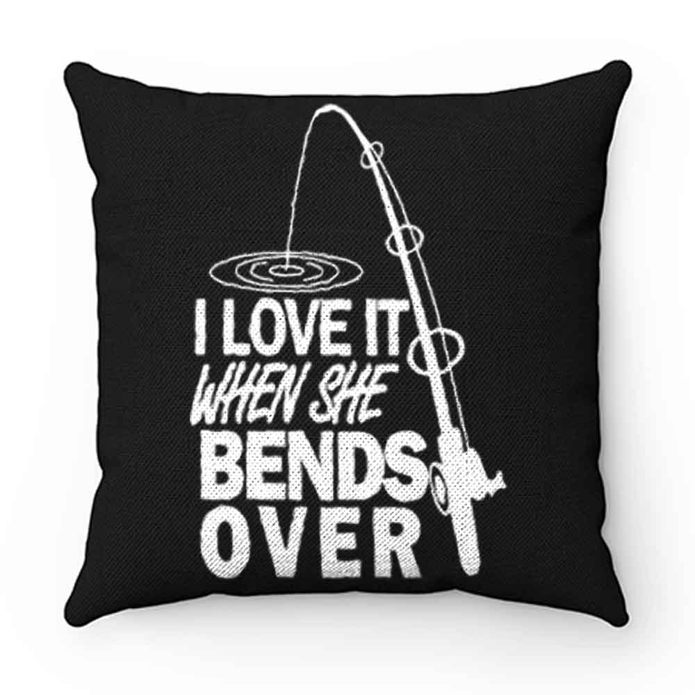 I love It When She Bends Over Fishing Pillow Case Cover