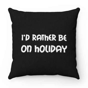 Id Rather Be On Holiday Pillow Case Cover