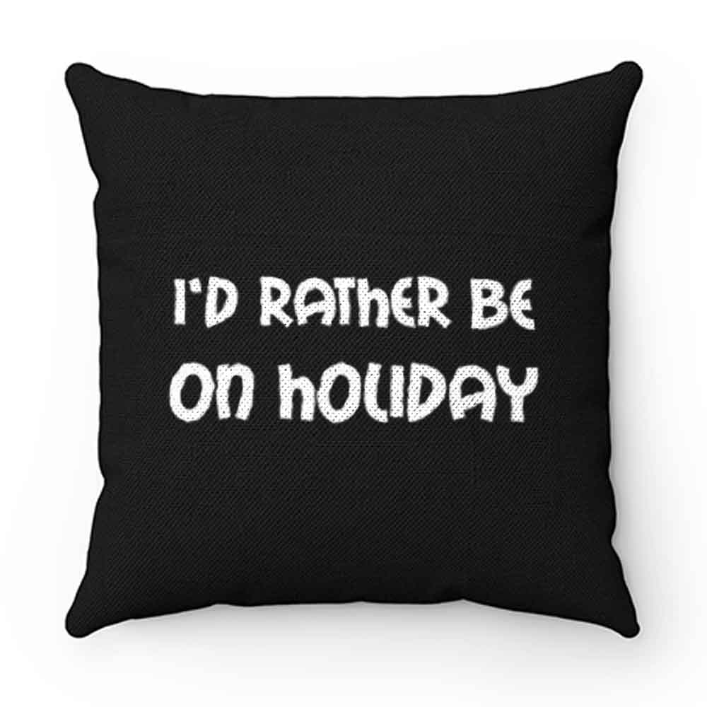 Id Rather Be On Holiday Pillow Case Cover