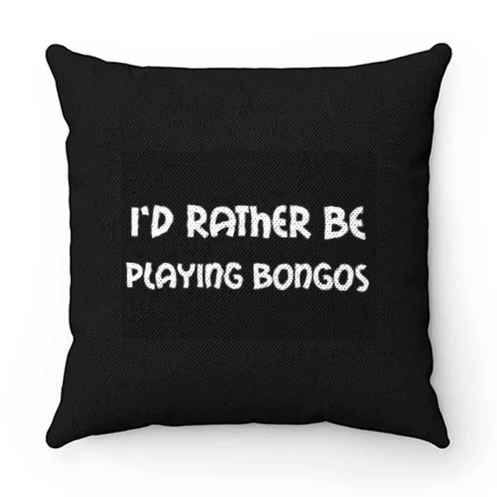 Id Rather Be Playing Bongos Pillow Case Cover
