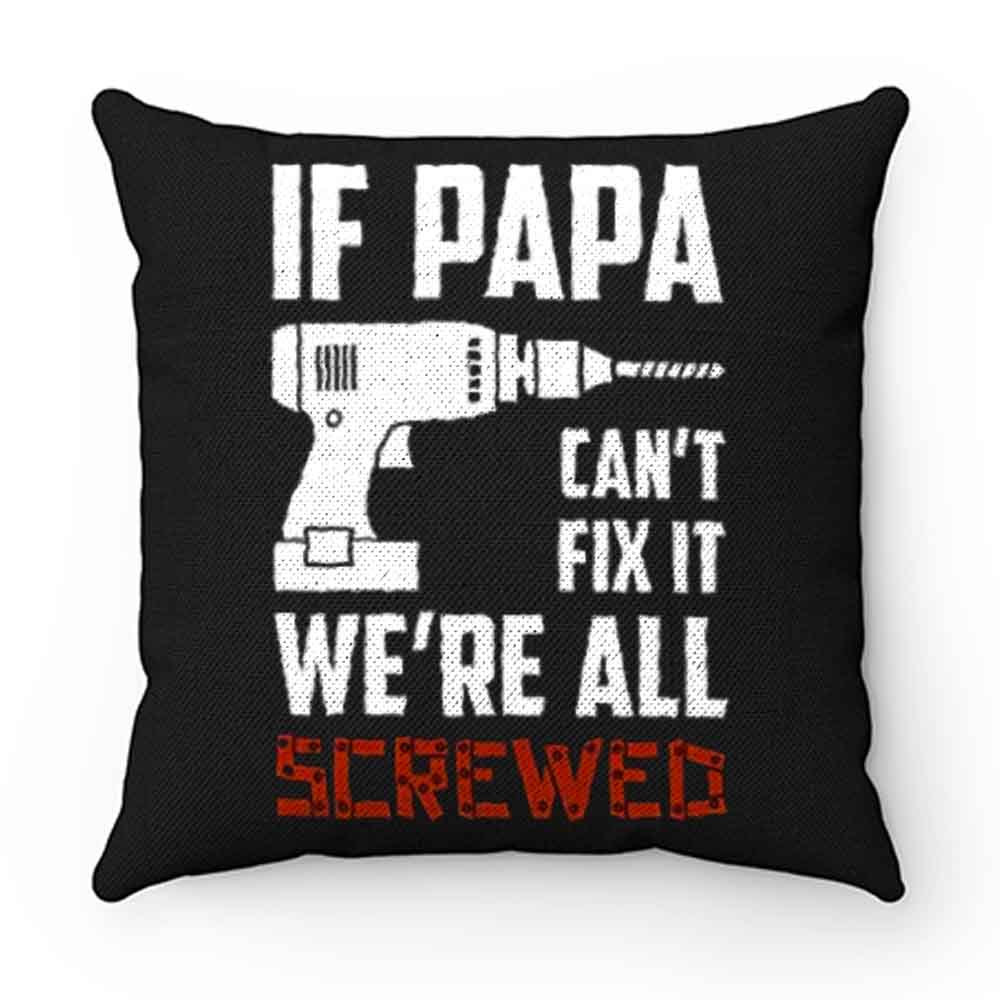 If Papa Cant Fix It Were All Screwed Pillow Case Cover