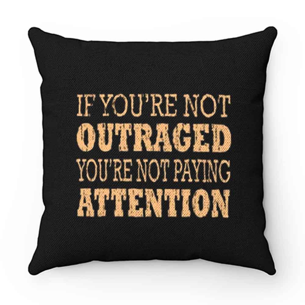 If Youre Not Outraged Youre Not Paying Attention Pillow Case Cover