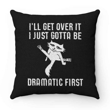 Ill Get Over It I Just Need To Be Dramatic First Cat Pillow Case Cover