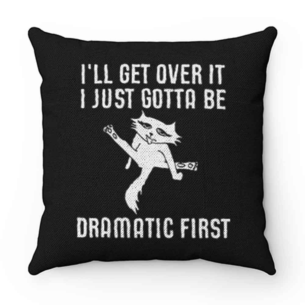 Ill Get Over It I Just Need To Be Dramatic First Cat Pillow Case Cover