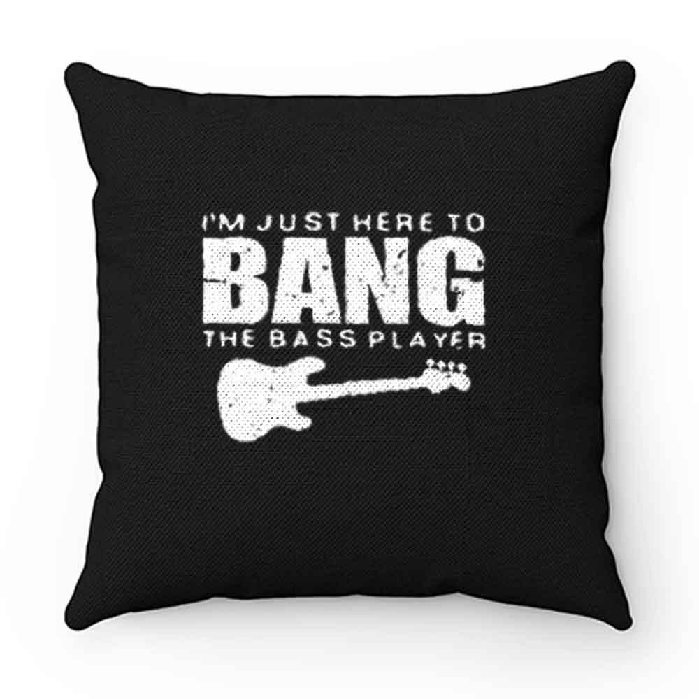 Im Just Here To Bang Bass Player Pillow Case Cover