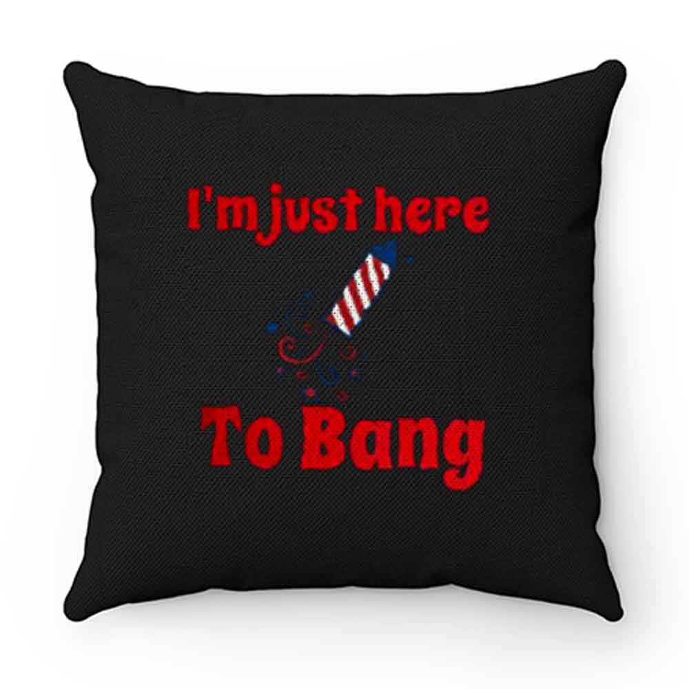 Im Just Here To Bang Pillow Case Cover