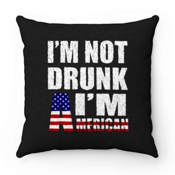 Im Not Drunk Im American Pillow Case Cover