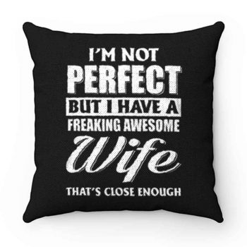 Im Not Perfect But I Have Freaking Awesome Wife Pillow Case Cover