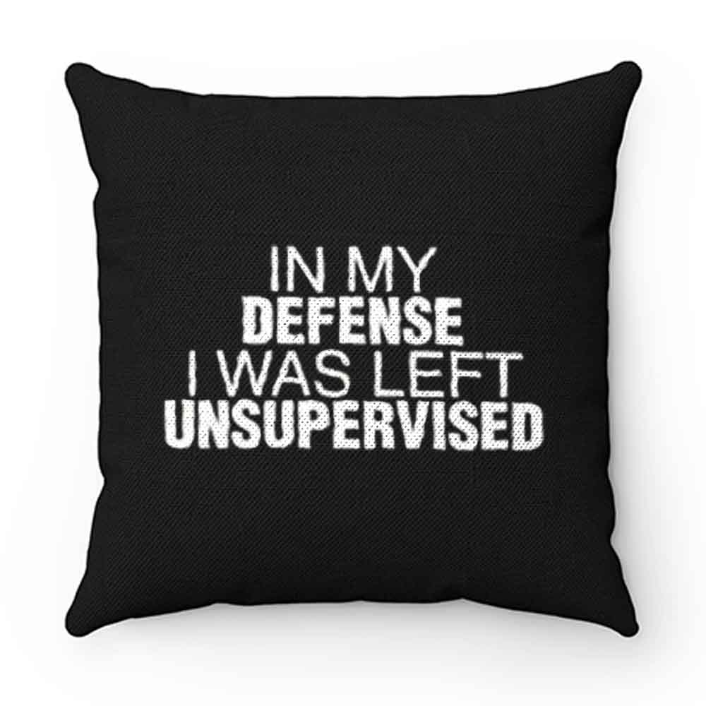 In My Defence I Was Left Unsupervised Pillow Case Cover