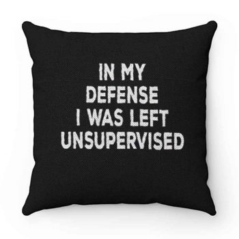 In My Defense I Was Left Unsupervised Pillow Case Cover