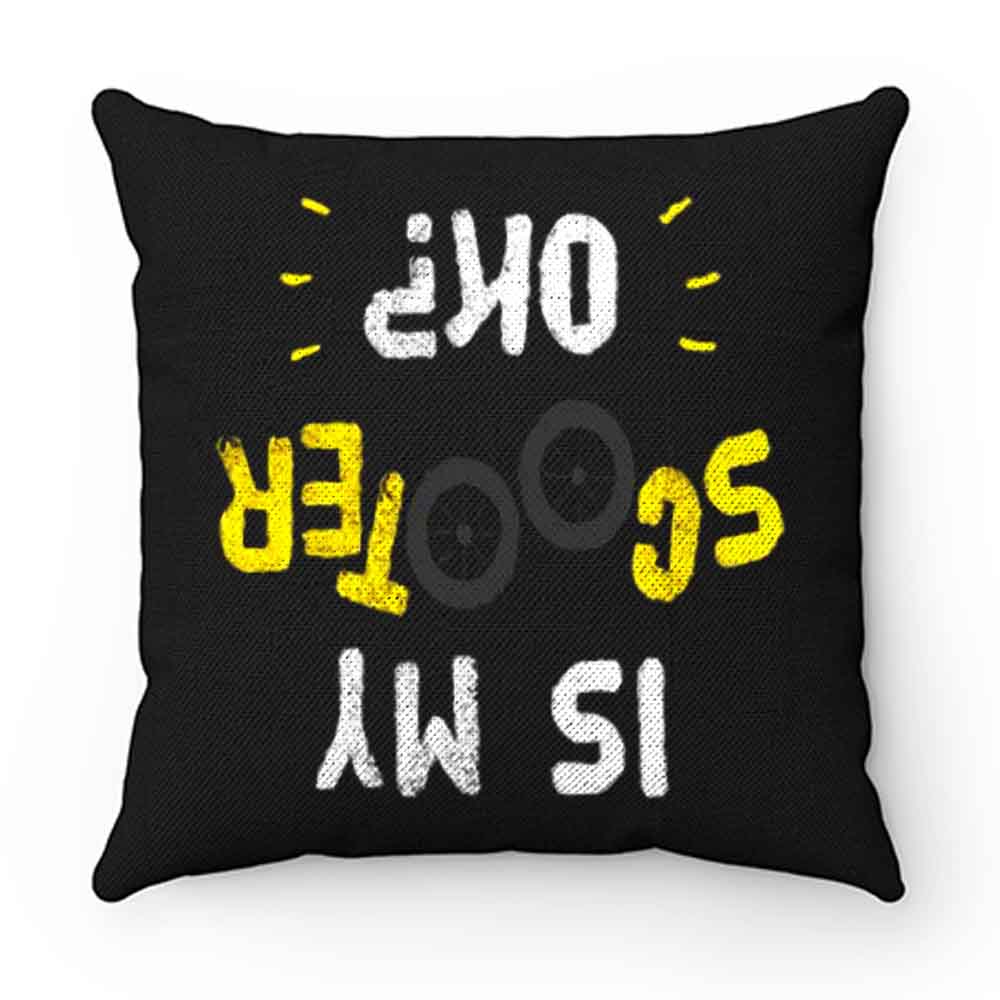 Is My Scooter Okay Funny Scooterist Pillow Case Cover