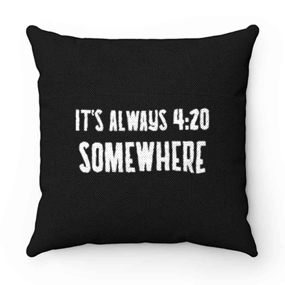 Its Alway 4 20 Somewhere Pillow Case Cover