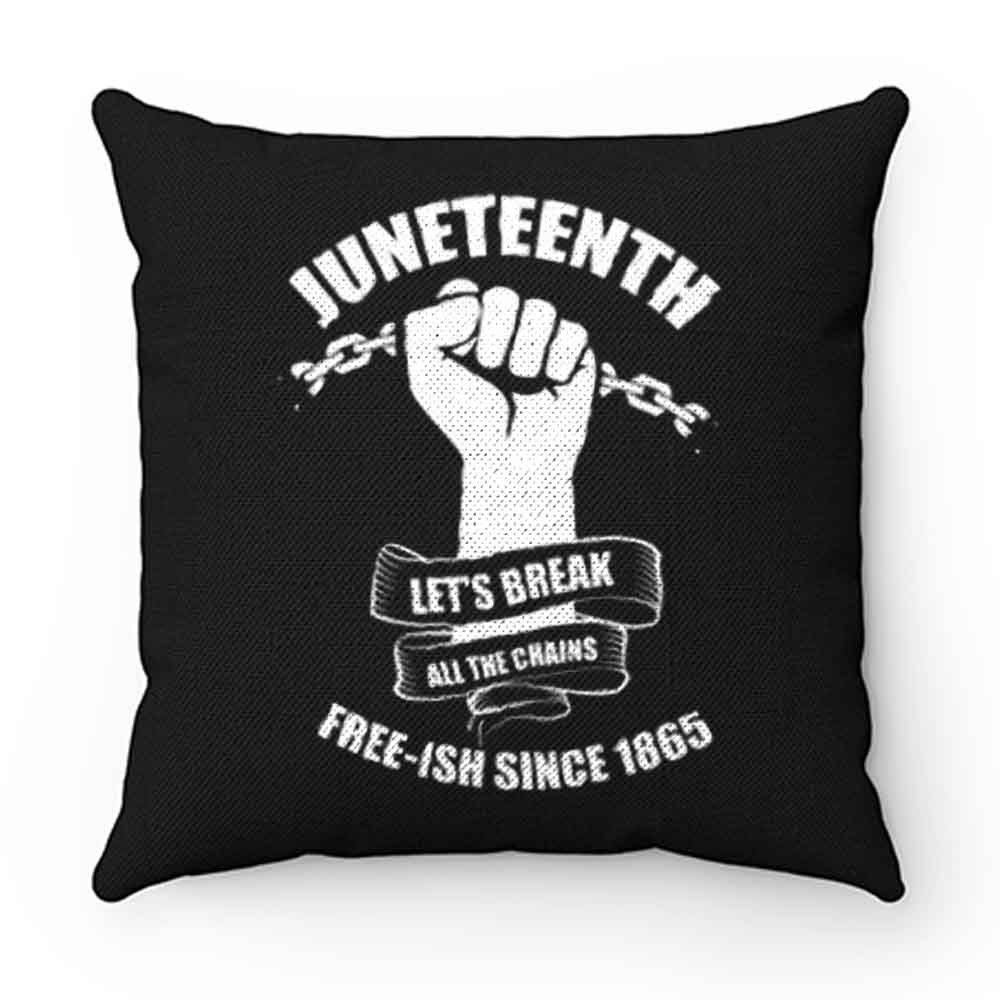 Juneteenth Lets Break All The Chains Free ish Since 1865 Pillow Case Cover