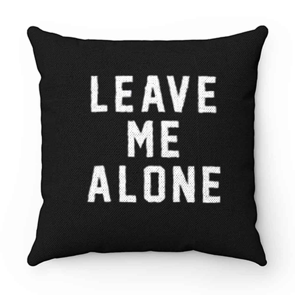 Leave Me Alone Pillow Case Cover